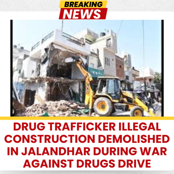 Drug Trafficker Illegal Construction Demolished in Jalandhar