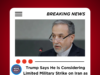 Trump Considering Limited Military Strike on Iran Trump Considering Limited Military Strike on Iran during public remarks