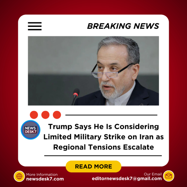 Trump Says He Is Considering Limited Military Strike on Iran as Regional Tensions Escalate Trump Considering Limited Military Strike on Iran during public remarks